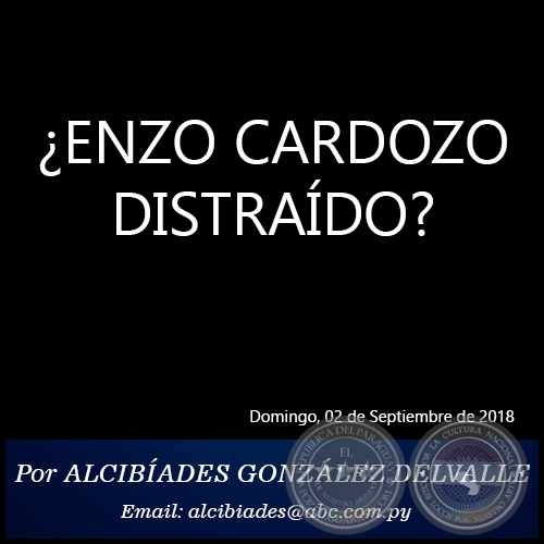 ENZO CARDOZO DISTRADO? - Por ALCIBADES GONZLEZ DELVALLE - Domingo, 02 de Septiembre de 2018
